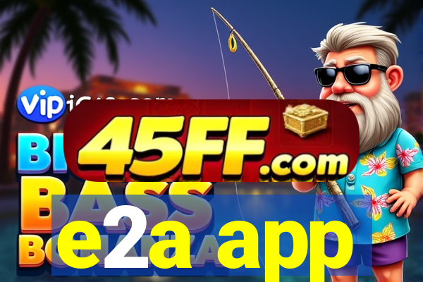 e2a app